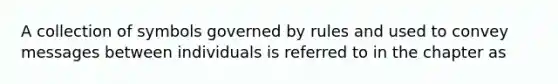 A collection of symbols governed by rules and used to convey messages between individuals is referred to in the chapter as