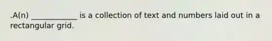 .A(n) ____________ is a collection of text and numbers laid out in a rectangular grid.