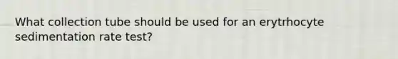 What collection tube should be used for an erytrhocyte sedimentation rate test?