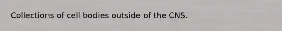 Collections of cell bodies outside of the CNS.