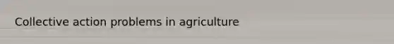 <a href='https://www.questionai.com/knowledge/kjgS3J1KEt-collective-action' class='anchor-knowledge'>collective action</a> problems in agriculture