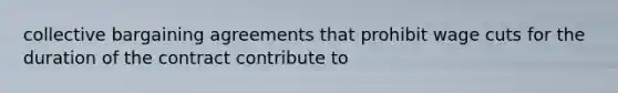 collective bargaining agreements that prohibit wage cuts for the duration of the contract contribute to