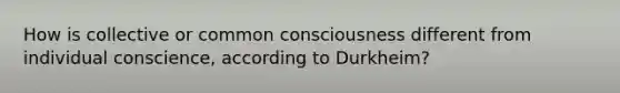 How is collective or common consciousness different from individual conscience, according to Durkheim?