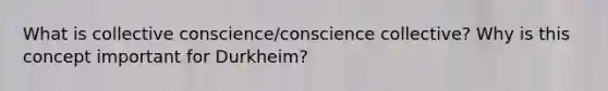 What is collective conscience/conscience collective? Why is this concept important for Durkheim?