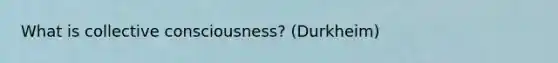 What is collective consciousness? (Durkheim)