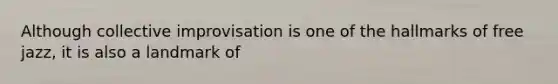 Although collective improvisation is one of the hallmarks of free jazz, it is also a landmark of