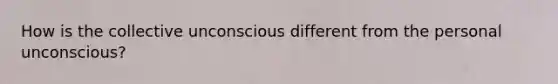 How is the collective unconscious different from the personal unconscious?