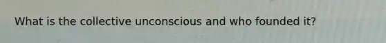 What is the collective unconscious and who founded it?
