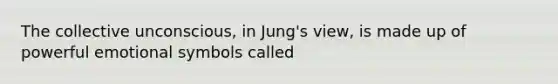 The collective unconscious, in Jung's view, is made up of powerful emotional symbols called