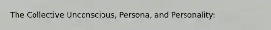 The Collective Unconscious, Persona, and Personality: