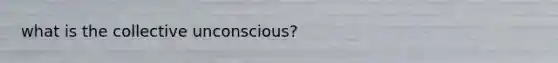 what is the collective unconscious?