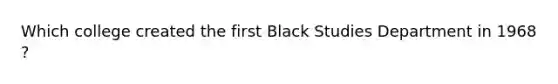 Which college created the first Black Studies Department in 1968 ?