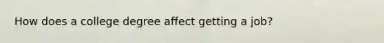 How does a college degree affect getting a job?