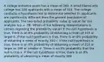 A college entrance exam has a mean of 300. A small liberal arts college has 100 applicants with a mean of 310. The college conducts a hypothesis test to determine whether its applicants are significantly different than the general population of applicants. The two-tailed probability value (p value) for the analysis is p = .08. Which of the following interpretations is correct regarding the probability value? If the null hypothesis is true, there is an 8% probability of obtaining a mean of 310 or larger b. If the null hypothesis is true, there is an 8% probability of obtaining a mean of exactly 310 c. If the null hypothesis is true, there is an 8% probability of obtaining a mean of 310 or larger or 290 or smaller d. There is an 8% probability that the null is true e. If the null hypothesis is true, there is an 8% probability of obtaining a mean of exactly 300