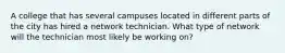 A college that has several campuses located in different parts of the city has hired a network technician. What type of network will the technician most likely be working on?