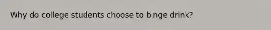 Why do college students choose to binge drink?