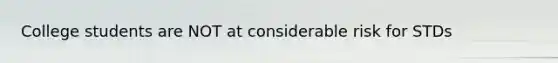 College students are NOT at considerable risk for STDs