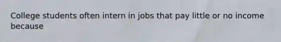 College students often intern in jobs that pay little or no income because