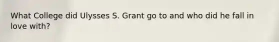 What College did Ulysses S. Grant go to and who did he fall in love with?