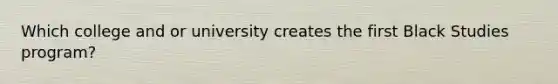 Which college and or university creates the first Black Studies program?