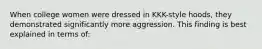 When college women were dressed in KKK-style hoods, they demonstrated significantly more aggression. This finding is best explained in terms of: