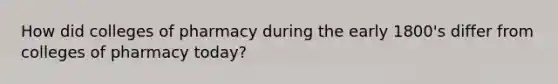 How did colleges of pharmacy during the early 1800's differ from colleges of pharmacy today?