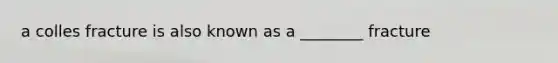 a colles fracture is also known as a ________ fracture