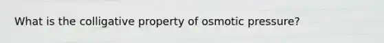 What is the colligative property of osmotic pressure?