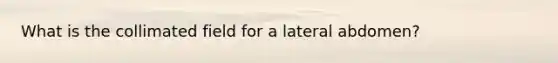 What is the collimated field for a lateral abdomen?