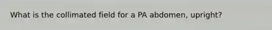 What is the collimated field for a PA abdomen, upright?