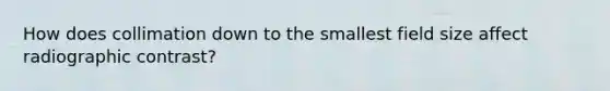 How does collimation down to the smallest field size affect radiographic contrast?