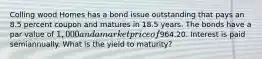 Colling wood Homes has a bond issue outstanding that pays an 8.5 percent coupon and matures in 18.5 years. The bonds have a par value of 1,000 and a market price of964.20. Interest is paid semiannually. What is the yield to maturity?