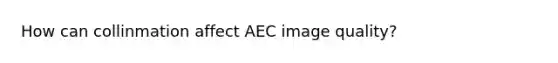 How can collinmation affect AEC image quality?
