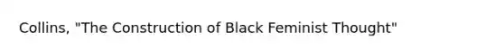 Collins, "The Construction of Black Feminist Thought"