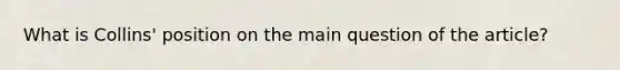 What is Collins' position on the main question of the article?