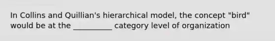 In Collins and Quillian's hierarchical model, the concept "bird" would be at the __________ category level of organization