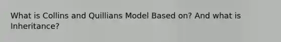 What is Collins and Quillians Model Based on? And what is Inheritance?