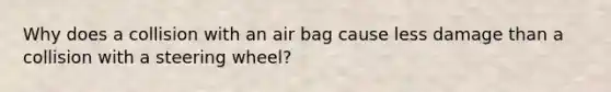 Why does a collision with an air bag cause less damage than a collision with a steering wheel?