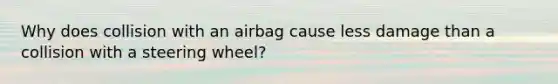 Why does collision with an airbag cause less damage than a collision with a steering wheel?