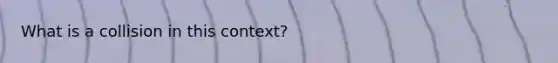 What is a collision in this context?