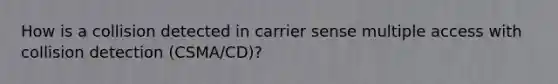 How is a collision detected in carrier sense multiple access with collision detection (CSMA/CD)?