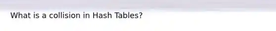 What is a collision in Hash Tables?