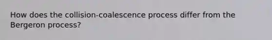 How does the collision-coalescence process differ from the Bergeron process?