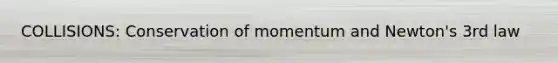 COLLISIONS: Conservation of momentum and Newton's 3rd law