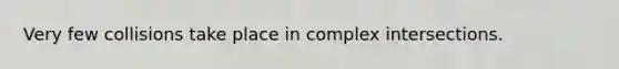 Very few collisions take place in complex intersections.