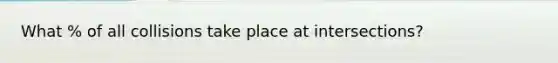 What % of all collisions take place at intersections?