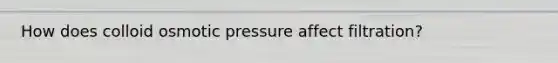 How does colloid osmotic pressure affect filtration?