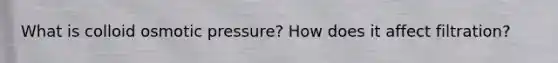 What is colloid osmotic pressure? How does it affect filtration?