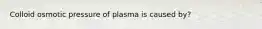 Colloid osmotic pressure of plasma is caused by?