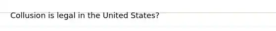 Collusion is legal in the United States?